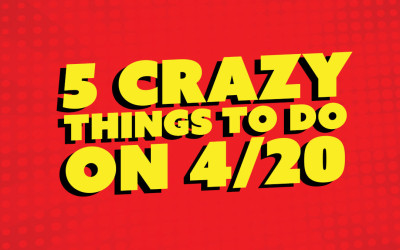 5 CRAZY THINGS TO DO ON 4/20